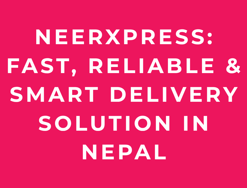 NeerXpress: Fast, Reliable & Smart Delivery Solution in Nepal