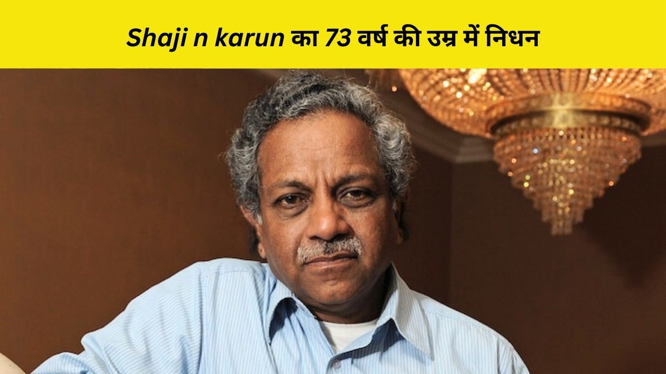 Shaji n karun का 73 वर्ष की उम्र में निधन