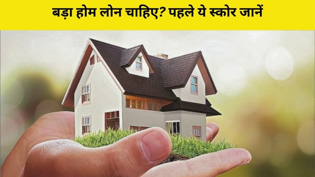 बड़ा Home Loan चाहिए? पहले ये स्कोर जानें