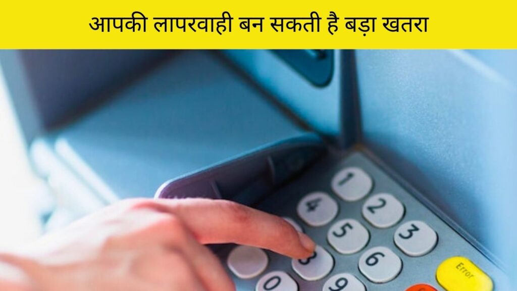 ATM का सही इस्तेमाल: आपकी लापरवाही बन सकती है बड़ा खतरा